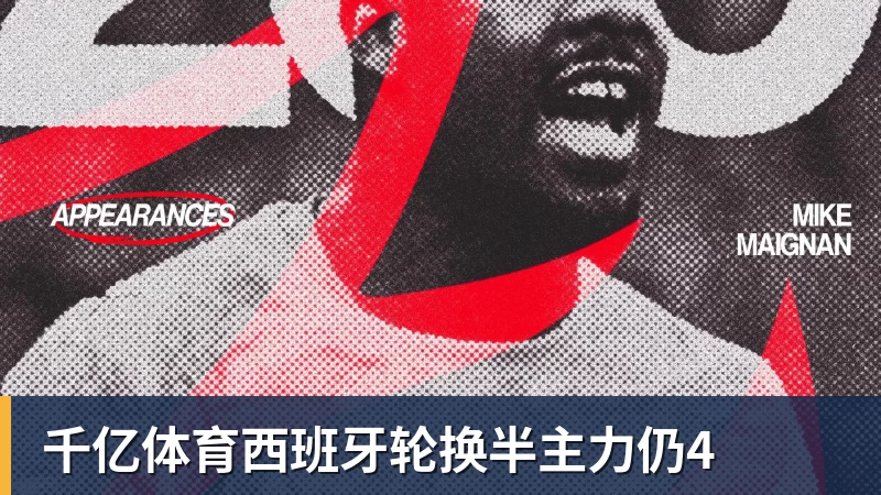 千亿体育西班牙轮换半主力仍4